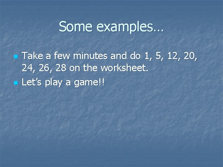 Some examples… n n Take a few minutes and do 1, 5, 12, 20,