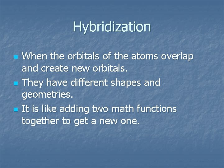 Hybridization n When the orbitals of the atoms overlap and create new orbitals. They