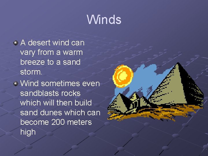 Winds A desert wind can vary from a warm breeze to a sand storm.