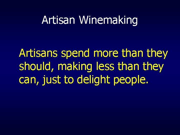 Artisan Winemaking Artisans spend more than they should, making less than they can, just