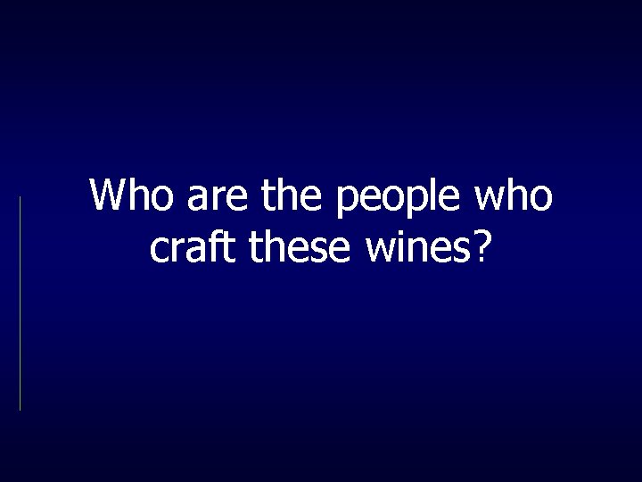 Who are the people who craft these wines? 