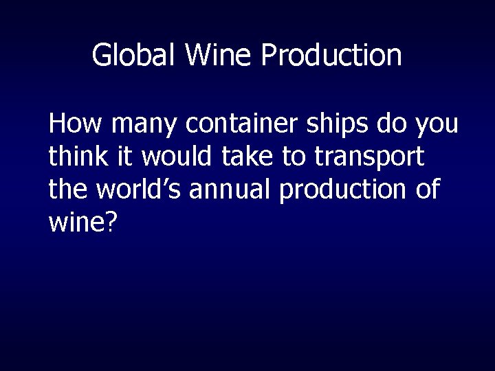 Global Wine Production How many container ships do you think it would take to