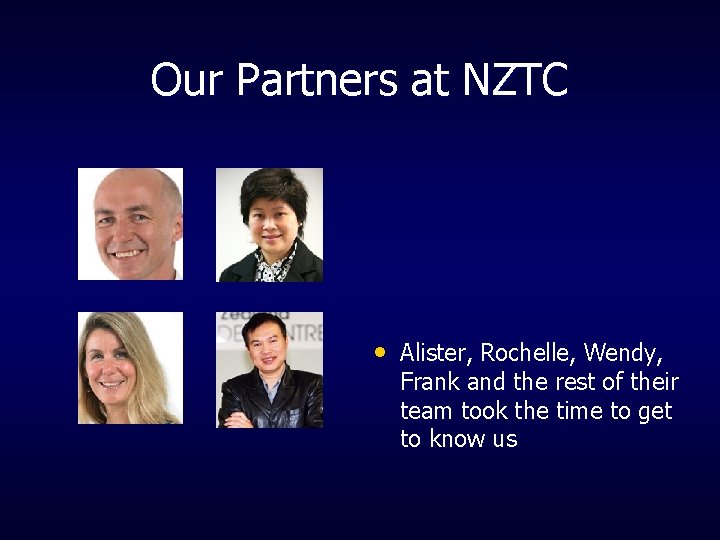 Our Partners at NZTC • Alister, Rochelle, Wendy, Frank and the rest of their