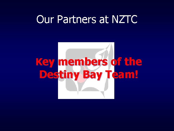 Our Partners at NZTC Key members of the Destiny Bay Team! 