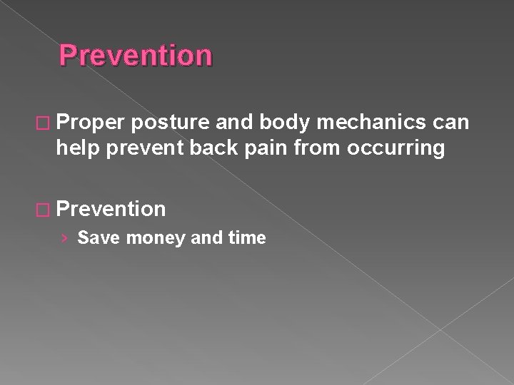 Prevention � Proper posture and body mechanics can help prevent back pain from occurring