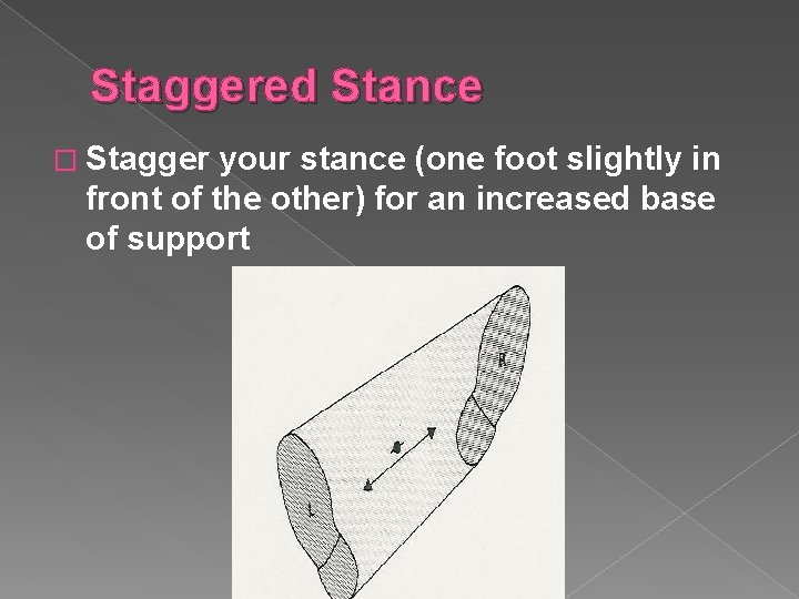 Staggered Stance � Stagger your stance (one foot slightly in front of the other)