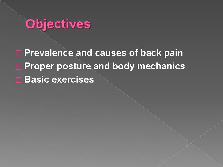 Objectives � Prevalence and causes of back pain � Proper posture and body mechanics