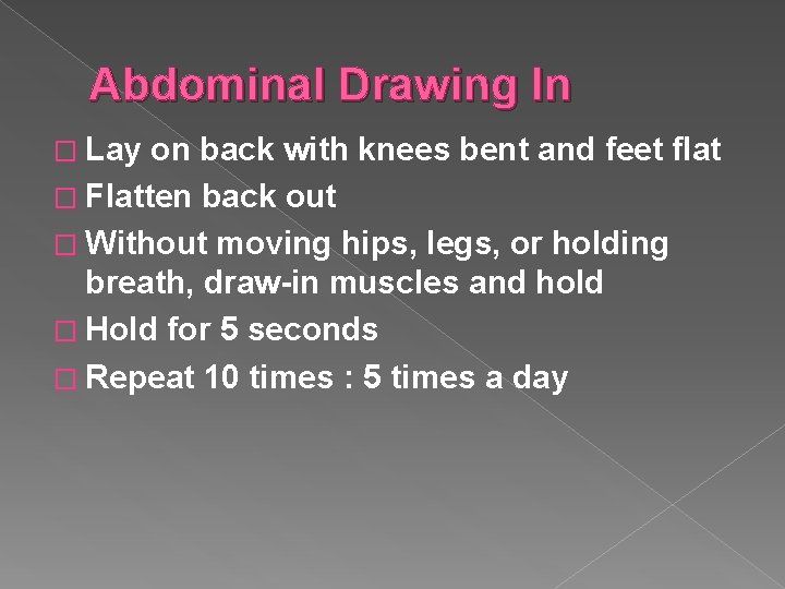 Abdominal Drawing In � Lay on back with knees bent and feet flat �