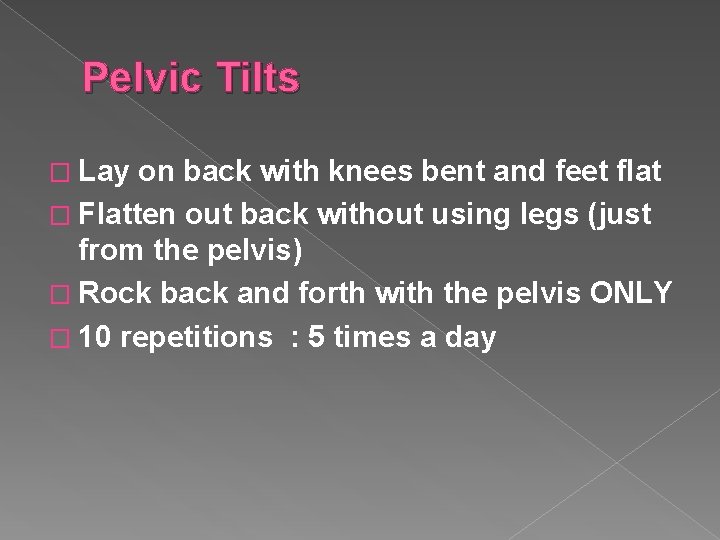 Pelvic Tilts � Lay on back with knees bent and feet flat � Flatten