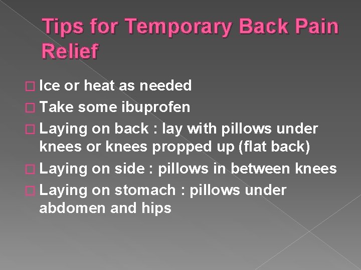 Tips for Temporary Back Pain Relief � Ice or heat as needed � Take