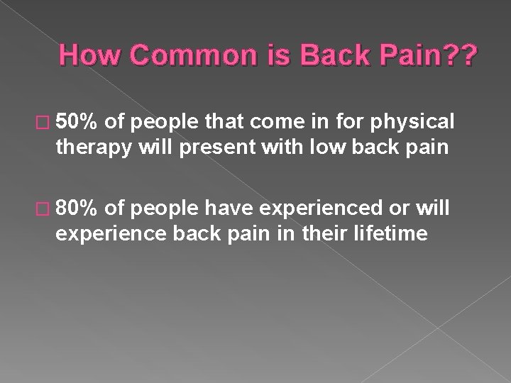 How Common is Back Pain? ? � 50% of people that come in for