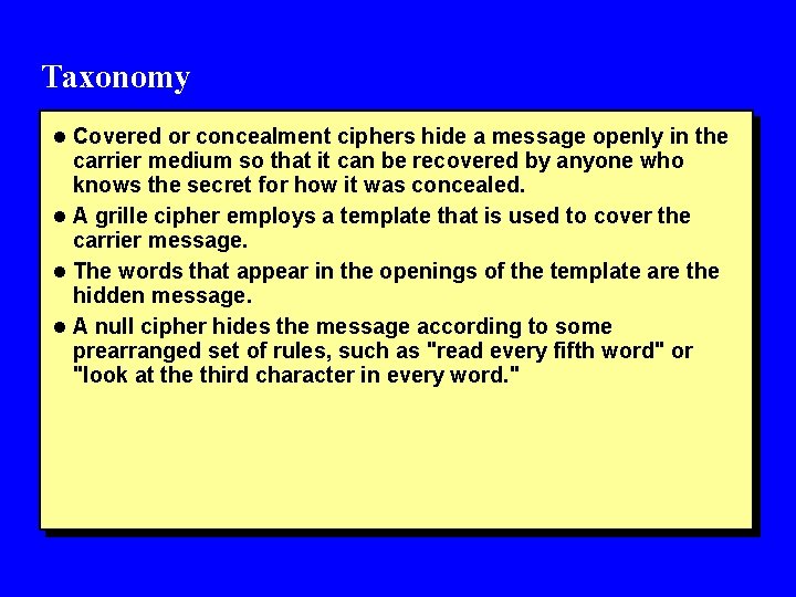 Taxonomy l Covered or concealment ciphers hide a message openly in the carrier medium