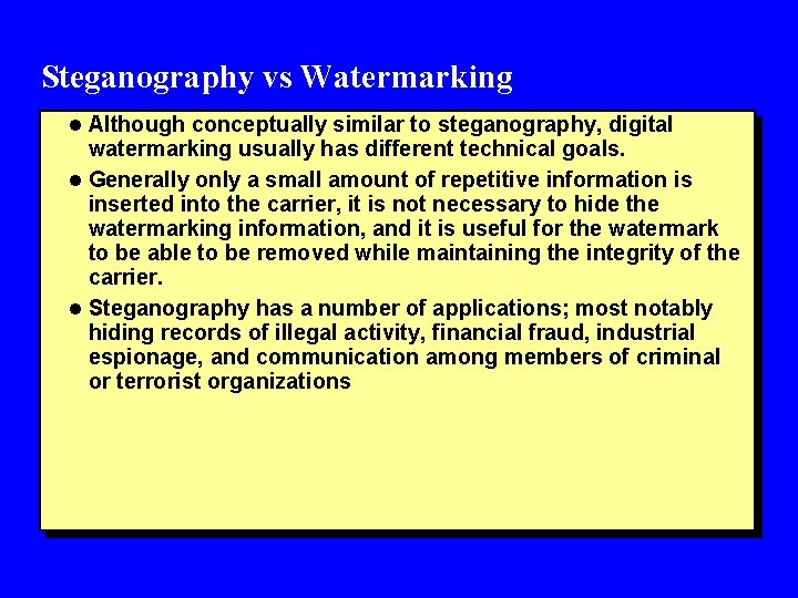 Steganography vs Watermarking l Although conceptually similar to steganography, digital watermarking usually has different