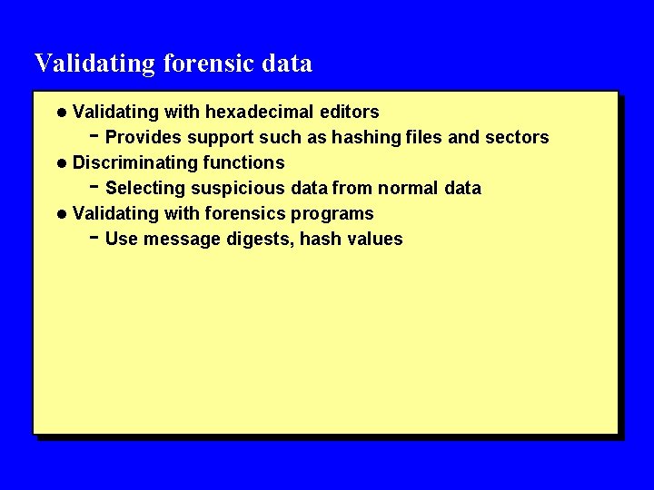 Validating forensic data l Validating with hexadecimal editors - Provides support such as hashing