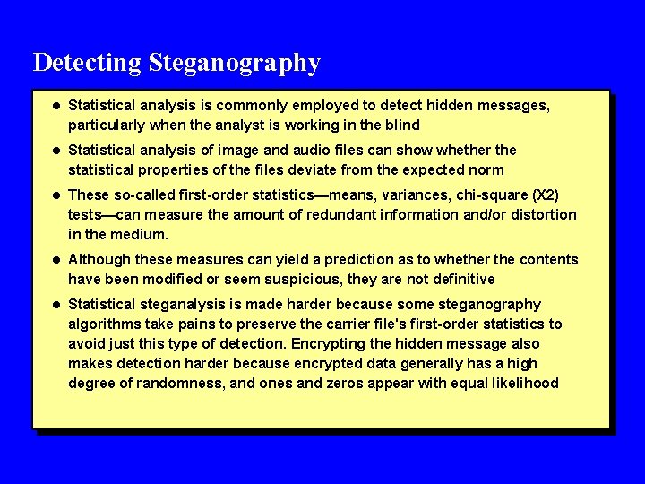 Detecting Steganography l Statistical analysis is commonly employed to detect hidden messages, particularly when