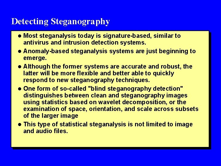 Detecting Steganography l Most steganalysis today is signature-based, similar to antivirus and intrusion detection