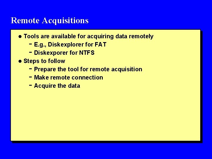 Remote Acquisitions l Tools are available for acquiring data remotely - E. g. ,