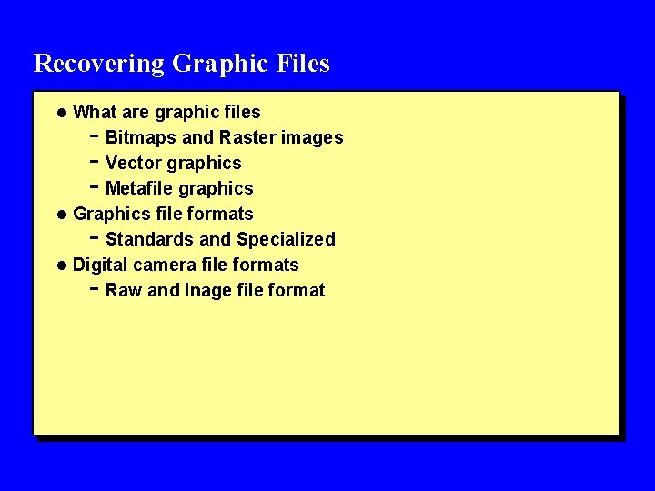Recovering Graphic Files l What are graphic files - Bitmaps and Raster images -