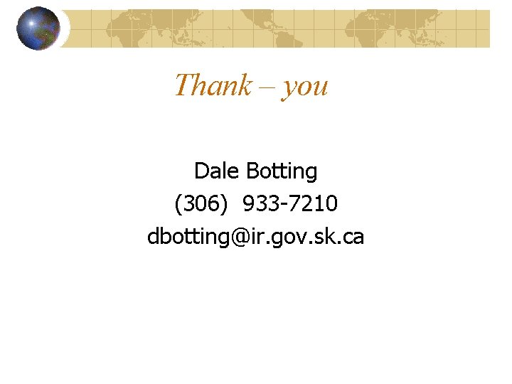 Thank – you Dale Botting (306) 933 -7210 dbotting@ir. gov. sk. ca 