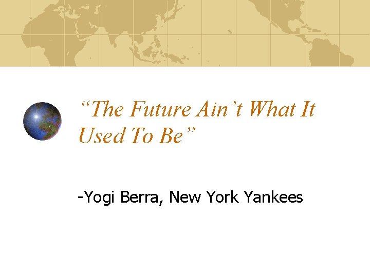 “The Future Ain’t What It Used To Be” -Yogi Berra, New York Yankees 