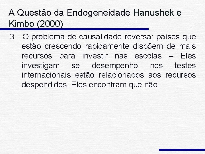 A Questão da Endogeneidade Hanushek e Kimbo (2000) 3. O problema de causalidade reversa: