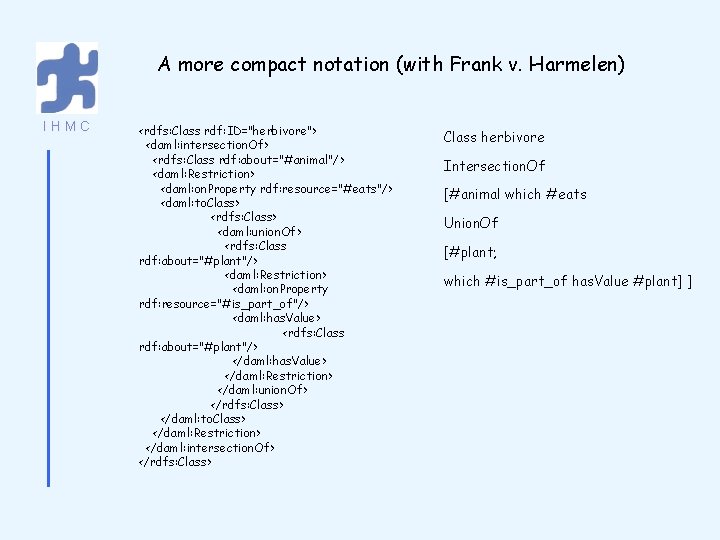 A more compact notation (with Frank v. Harmelen) IHMC <rdfs: Class rdf: ID="herbivore"> <daml: