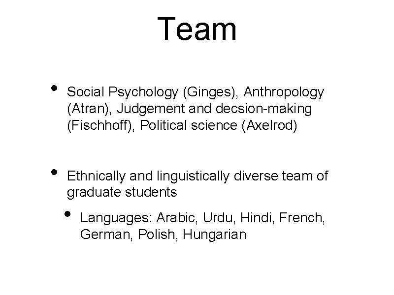 Team • • Social Psychology (Ginges), Anthropology (Atran), Judgement and decsion-making (Fischhoff), Political science