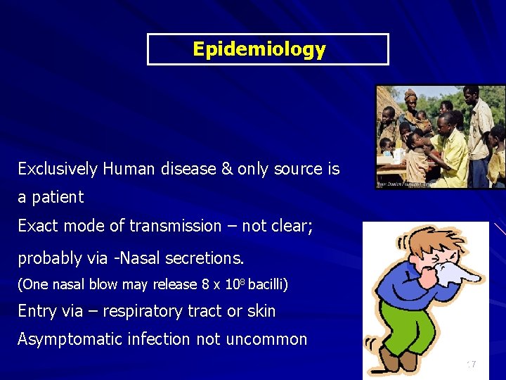 Epidemiology Exclusively Human disease & only source is a patient Exact mode of transmission