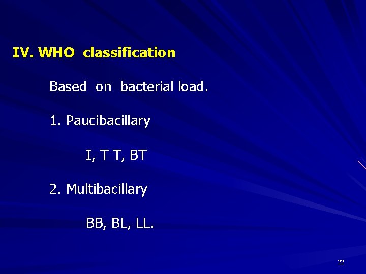 IV. WHO classification Based on bacterial load. 1. Paucibacillary I, T T, BT 2.