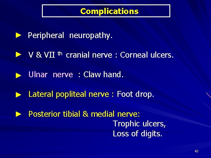 Complications Peripheral neuropathy. V & VII th cranial nerve : Corneal ulcers. Ulnar nerve