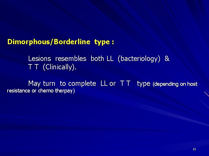 Dimorphous/Borderline type : Lesions resembles both LL (bacteriology) & T T (Clinically). May turn