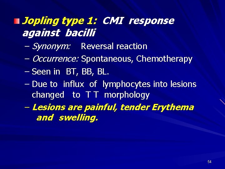Jopling type 1: CMI response against bacilli – Synonym: Reversal reaction – Occurrence: Spontaneous,