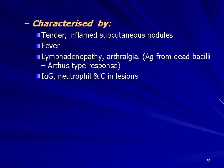 – Characterised by: Tender, inflamed subcutaneous nodules Fever Lymphadenopathy, arthralgia. (Ag from dead bacilli