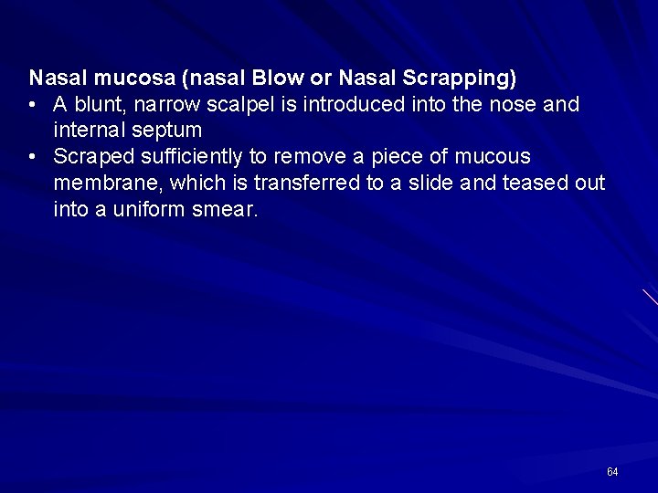 Nasal mucosa (nasal Blow or Nasal Scrapping) • A blunt, narrow scalpel is introduced