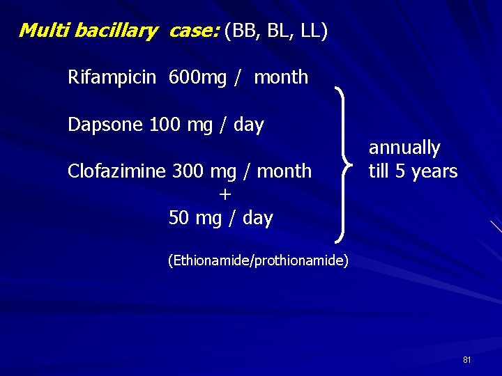 Multi bacillary case: (BB, BL, LL) Rifampicin 600 mg / month Dapsone 100 mg