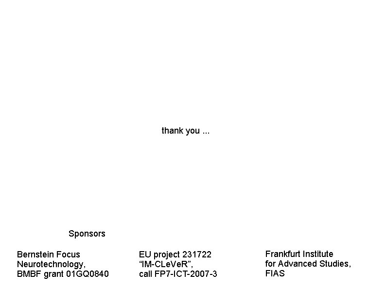 thank you. . . Sponsors Bernstein Focus Neurotechnology, BMBF grant 01 GQ 0840 EU