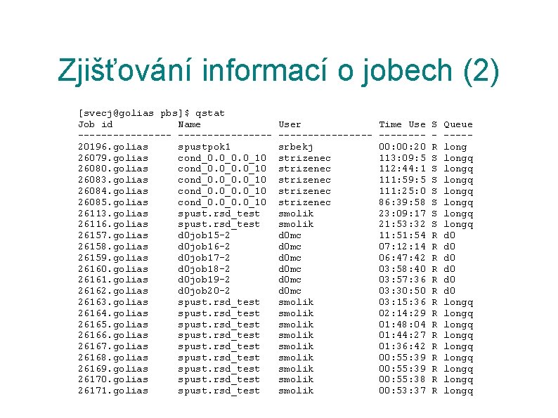 Zjišťování informací o jobech (2) [svecj@golias pbs]$ qstat Job id Name --------20196. golias spustpok