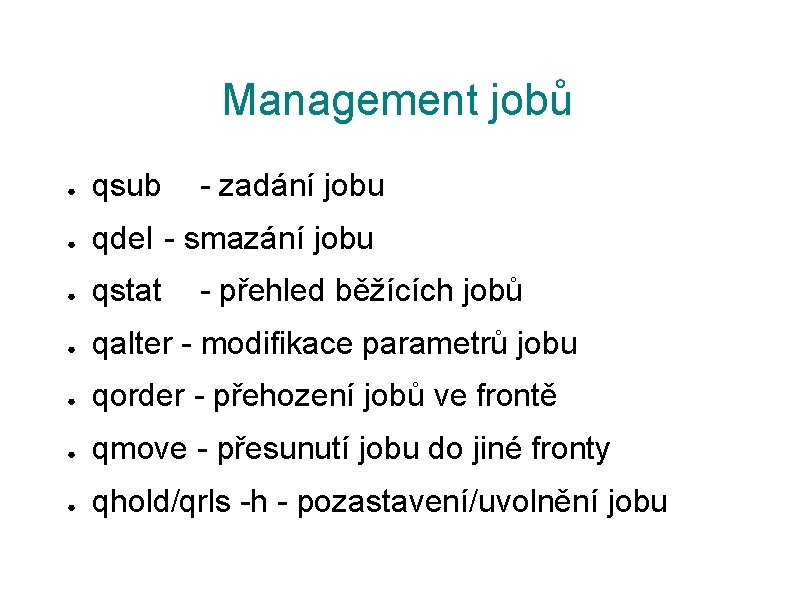 Management jobů ● qsub - zadání jobu ● qdel - smazání jobu ● qstat