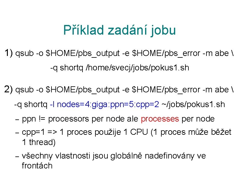 Příklad zadání jobu 1) qsub -o $HOME/pbs_output -e $HOME/pbs_error -m abe  -q shortq