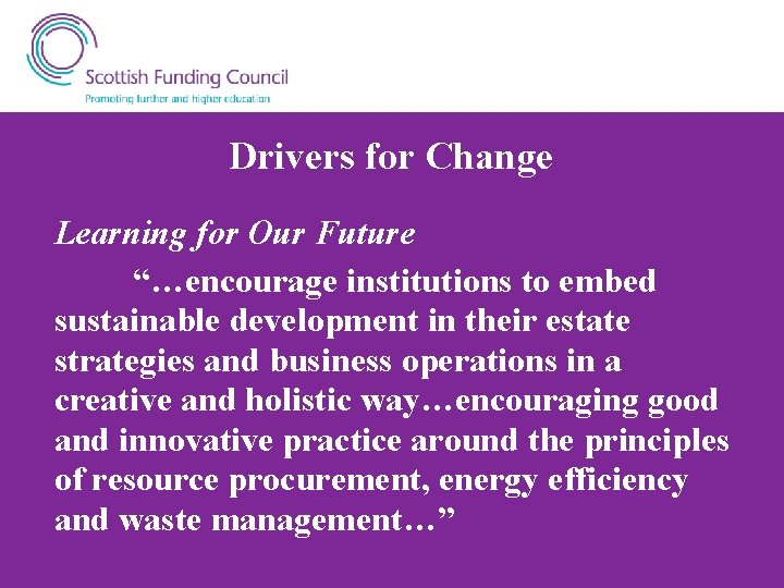 Drivers for Change Learning for Our Future “…encourage institutions to embed sustainable development in