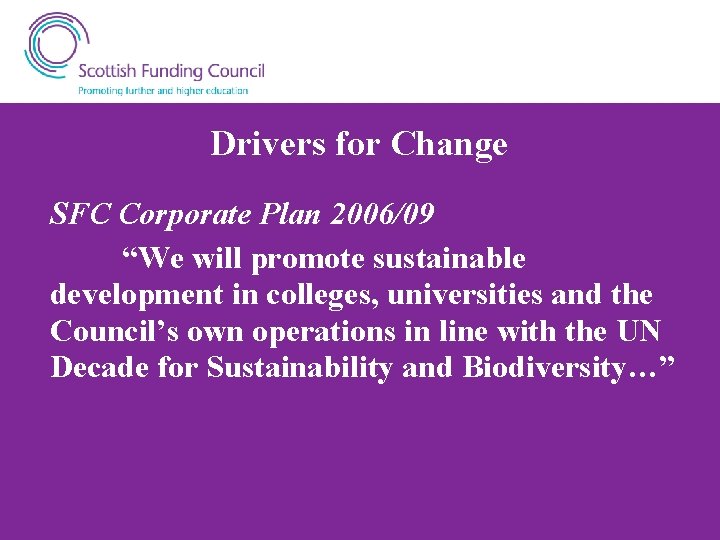 Drivers for Change SFC Corporate Plan 2006/09 “We will promote sustainable development in colleges,