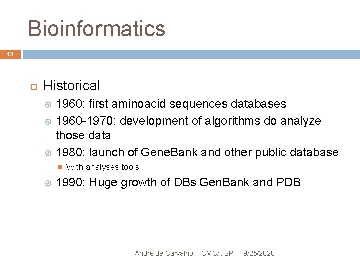 Bioinformatics 13 Historical 1960: first aminoacid sequences databases 1960 -1970: development of algorithms do