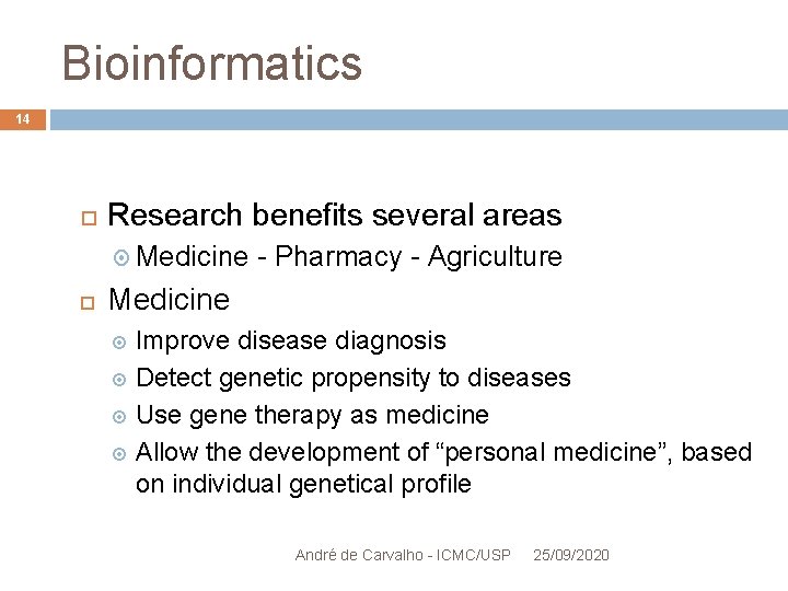 Bioinformatics 14 Research benefits several areas Medicine - Pharmacy - Agriculture Medicine Improve disease