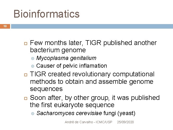 Bioinformatics 18 Few months later, TIGR published another bacterium genome Mycoplasma genitalium Causer of