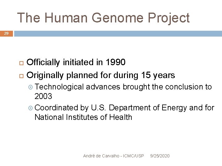 The Human Genome Project 29 Officially initiated in 1990 Originally planned for during 15