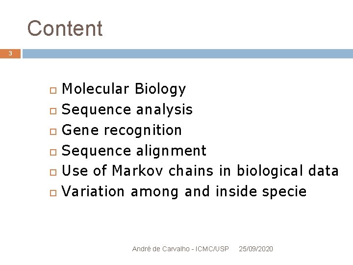 Content 3 Molecular Biology Sequence analysis Gene recognition Sequence alignment Use of Markov chains