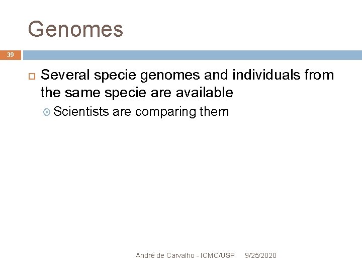 Genomes 39 Several specie genomes and individuals from the same specie are available Scientists