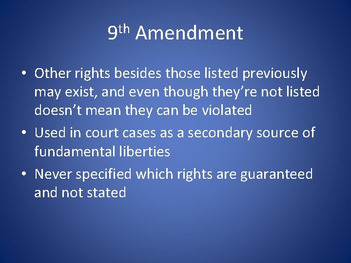 9 th Amendment • Other rights besides those listed previously may exist, and even