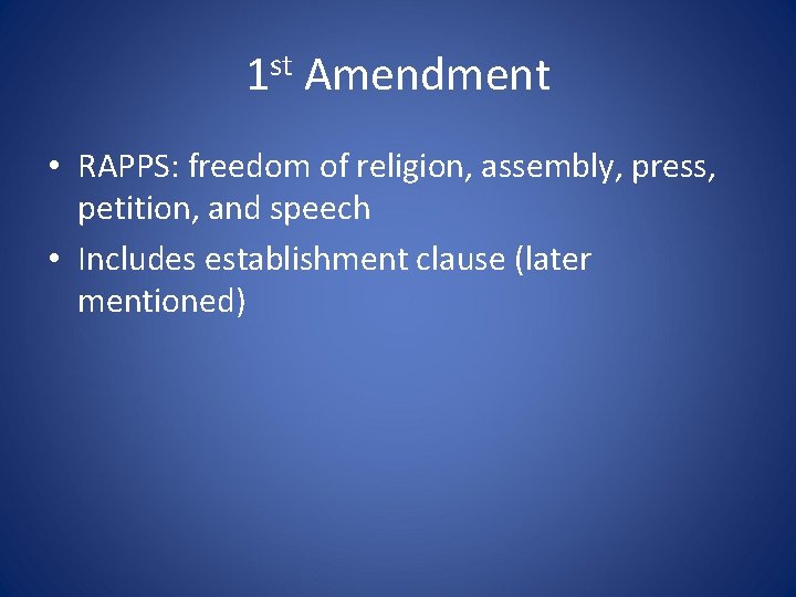 1 st Amendment • RAPPS: freedom of religion, assembly, press, petition, and speech •