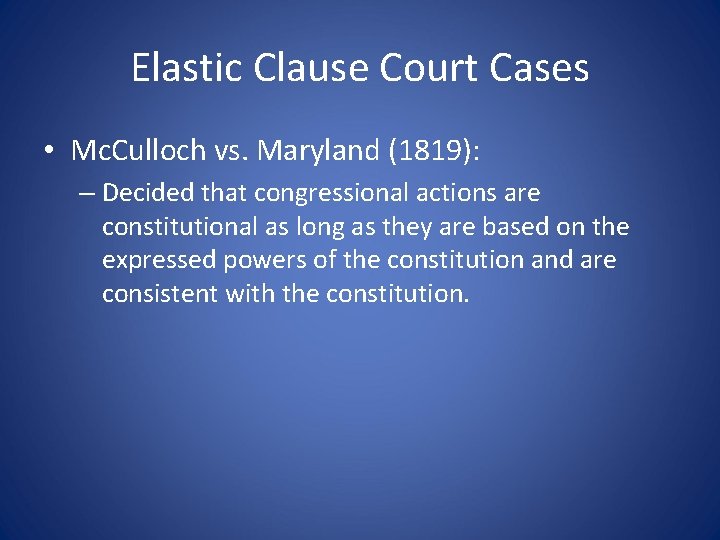 Elastic Clause Court Cases • Mc. Culloch vs. Maryland (1819): – Decided that congressional